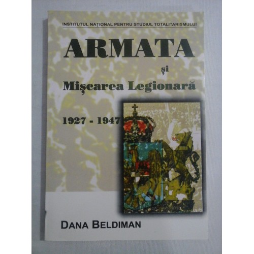      ARMATA  si  Miscarea  Legionara  1927-1947  -  Dana  BELDIMAN  